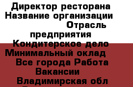 Директор ресторана › Название организации ­ Burger King › Отрасль предприятия ­ Кондитерское дело › Минимальный оклад ­ 1 - Все города Работа » Вакансии   . Владимирская обл.,Вязниковский р-н